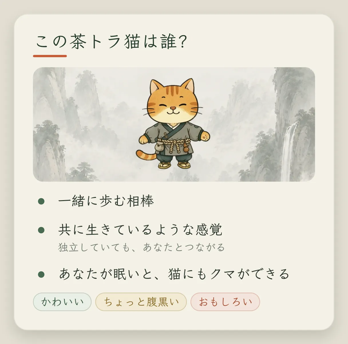 コンセプトカード「茶トラの猫とは何者か」：ひとりの仲間。共生のような感覚で、独立していながら、あなたとつながっている。あなたが眠いと、猫にも目の下にクマができる。かわいい、腹黒い、おもしろい